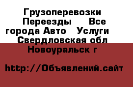 Грузоперевозки. Переезды.  - Все города Авто » Услуги   . Свердловская обл.,Новоуральск г.